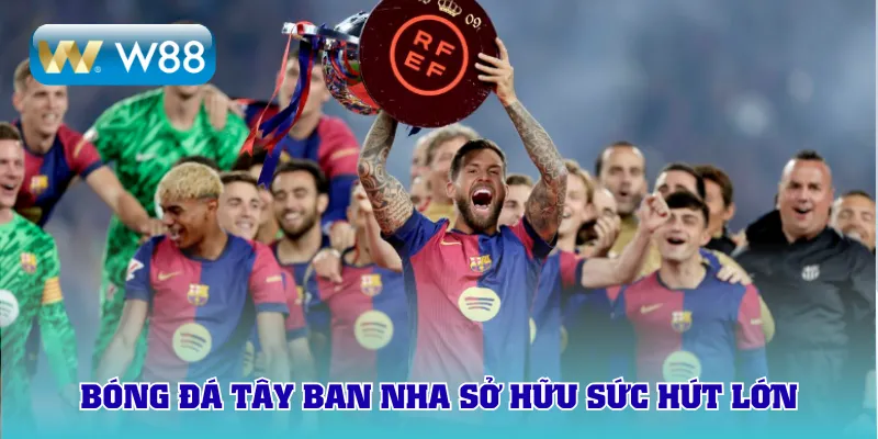 Bóng đá Tây Ban Nha sở hữu sức hút lớn