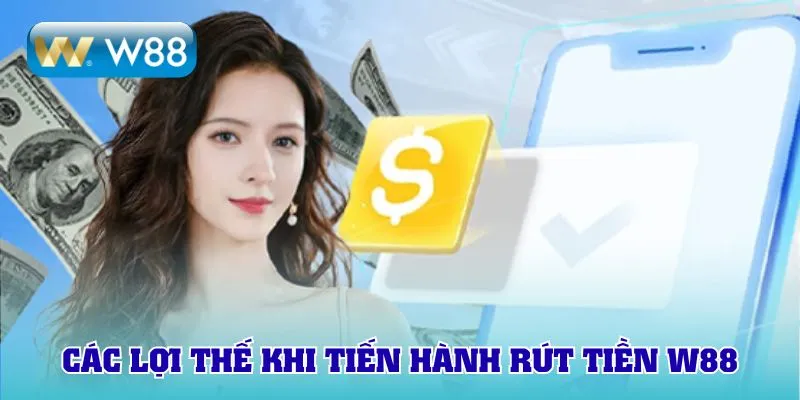 Các lợi thế khi tiến hành rút tiền W88