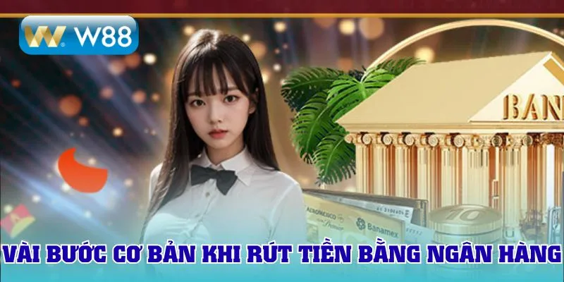 Chỉ dẫn vài bước cơ bản khi rút tiền bằng ngân hàng