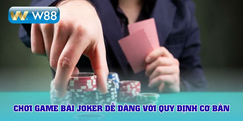 Chơi game bài Joker dễ dàng với quy định cơ bản