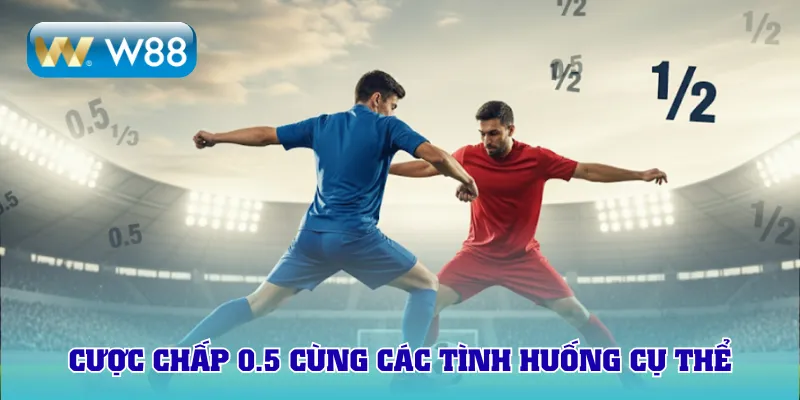 Cược chấp 0.5 cùng các tình huống cụ thể