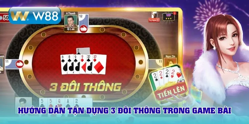 Hướng dẫn tận dụng 3 đôi thông trong game bài
