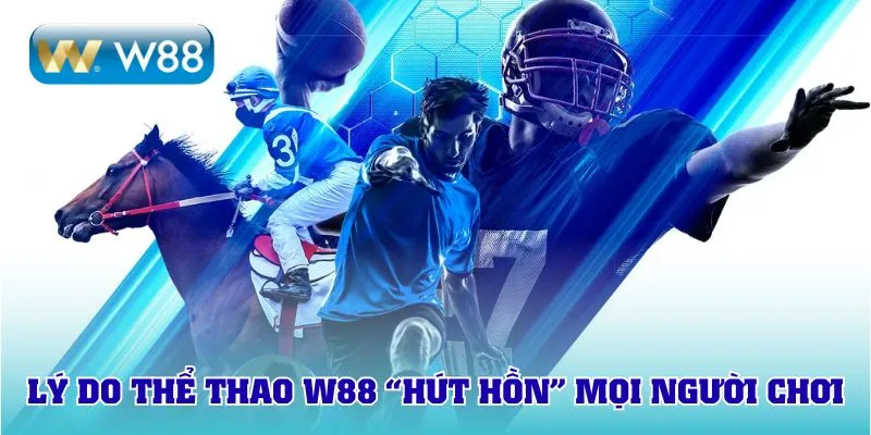 Lý do thể thao W88 “hút hồn” mọi người chơi