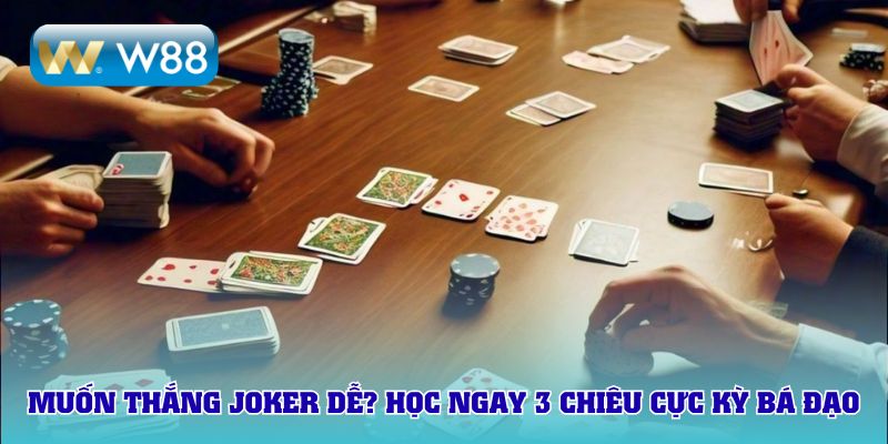 Muốn thắng Joker dễ? Học ngay 3 chiêu cực kỳ bá đạo