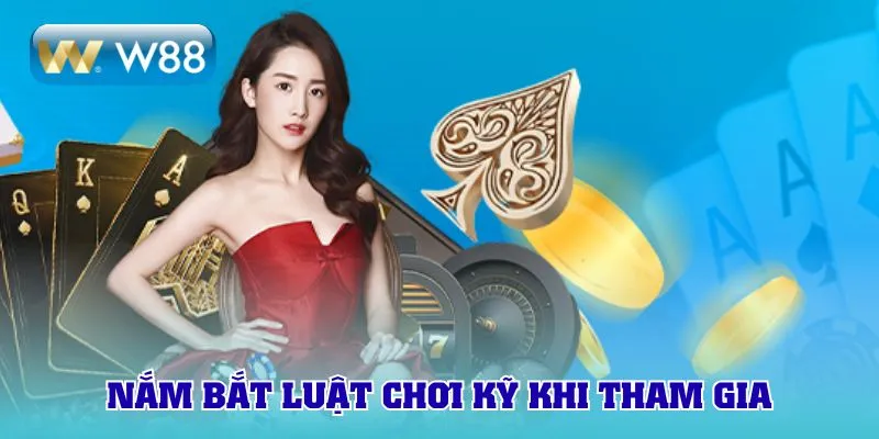Nắm bắt luật chơi kỹ khi tham gia