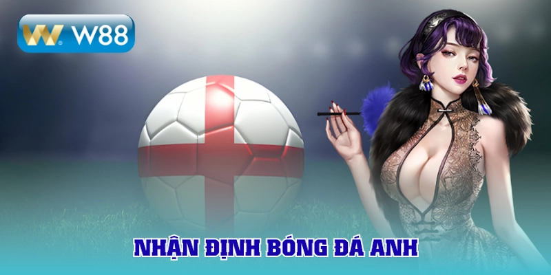 nhận định bóng đá anh