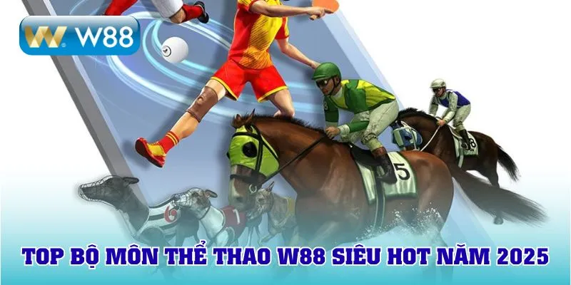 Top bộ môn thể thao W88 siêu hot năm 2025