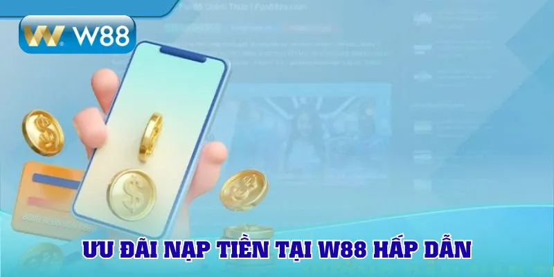 Ưu đãi nạp tiền tại W88 hấp dẫn