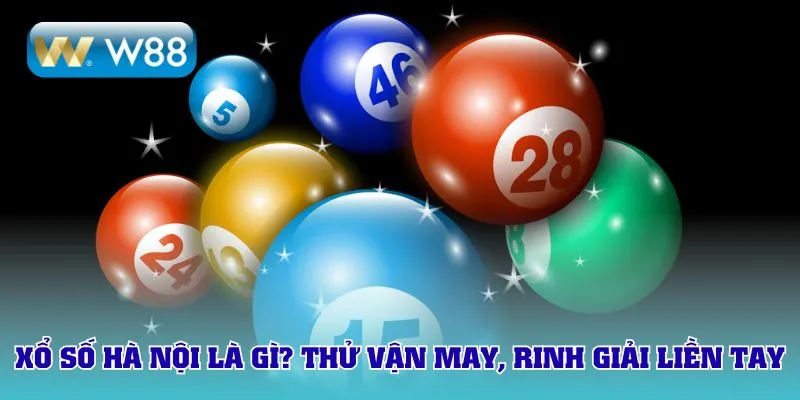 Xổ số Hà Nội là gì? thắng giải trong tích tắc