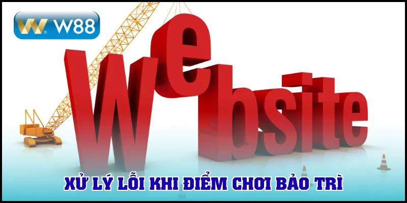 Xử lý lỗi khi điểm chơi bảo trì